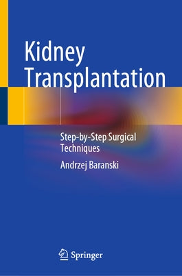 Kidney Transplantation: Step-By-Step Surgical Techniques by Baranski, Andrzej