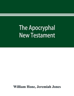 The Apocryphal New Testament, being all the gospels, epistles, and other pieces now extant; attributed in the first four centuries to Jesus Christ, Hi Paperback Alpha Edition