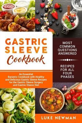 Gastric Sleeve Cookbook: An Essential Bariatric Cookbook with Healthy and Delicious Gastric Sleeve Recipes for the Gastric Sleeve Surgery and G by Newman, Luke