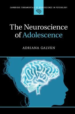 The Neuroscience of Adolescence by Galván, Adriana