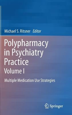 Polypharmacy in Psychiatry Practice, Volume I: Multiple Medication Use Strategies by Ritsner, Michael S.