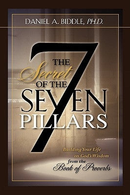 THE SECRET OF THE SEVEN PILLARS - Building Your Life on God's Wisdom from the Book of Proverbs Paperback Xulon Press