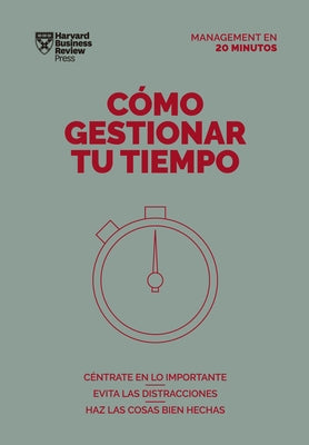 Cómo Gestionar Tu Tiempo. Serie Management En 20 Minutos (Managing Time. 20 Minute Manager. Spanish Edition) by Harvard Business Review