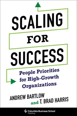 Scaling for Success: People Priorities for High-Growth Organizations by Harris, T. Brad