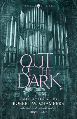 Out of the Dark: Tales of Terror by Robert W. Chambers by Chambers, Robert W.
