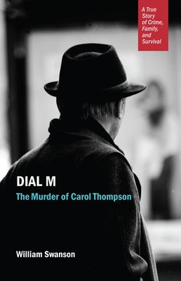 Dial M: The Murder of Carol Thompson by Swanson, William