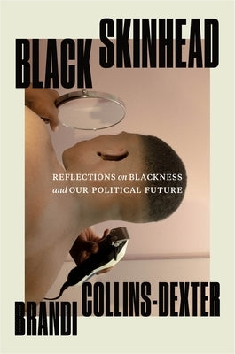Black Skinhead: Reflections on Blackness and Our Political Future by Collins-Dexter, Brandi