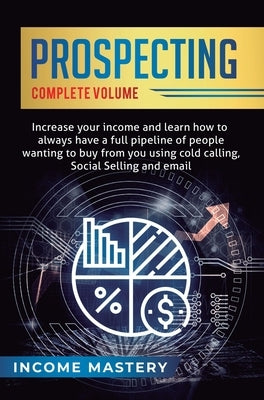 Prospecting: Increase Your Income and Learn How to Always Have a Full Pipeline of People Wanting to Buy from You Using Cold Calling by Wall, Phil