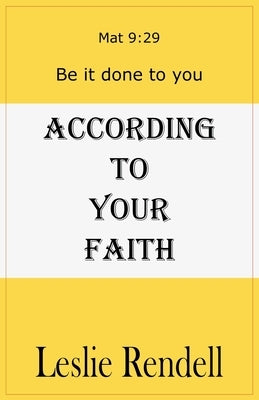 According To Your Faith Paperback Leslie Rendell