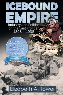 Icebound Empire: Industry and Politics on the Last Frontier 1898 - 1938 by Clark, J. H.