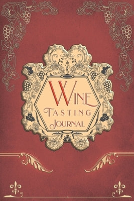 Wine Tasting Journal: Vintage Wine Review Testing Notes Journal Log Notebook Tasting Diary Book by Bachheimer, Gabriel