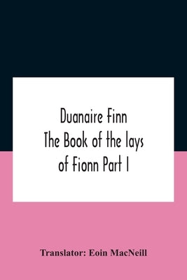 Duanaire Finn; The Book Of The Lays Of Fionn Part I by MacNeill, Eoin