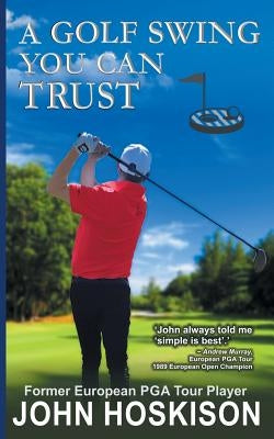 A Golf Swing You Can Trust by Hoskison, John