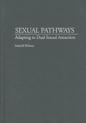 Sexual Pathways: Adapting to Dual Sexual Attraction by Williams, Mark J. K.