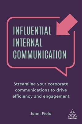 Influential Internal Communication: Streamline Your Corporate Communication to Drive Efficiency and Engagement by Field, Jenni