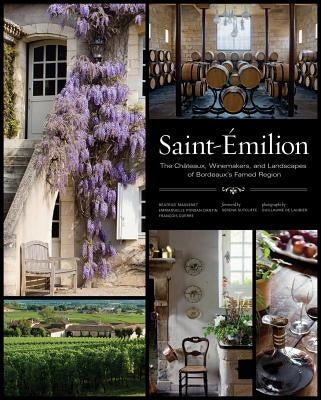 Saint-Émilion: The Châteaux, Winemakers, and Landscapes of Bordeaux's Famed Wine Region by Massenet, Béatrice