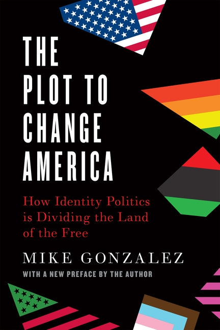 The Plot to Change America: How Identity Politics Is Dividing the Land of the Free Paperback Encounter Books