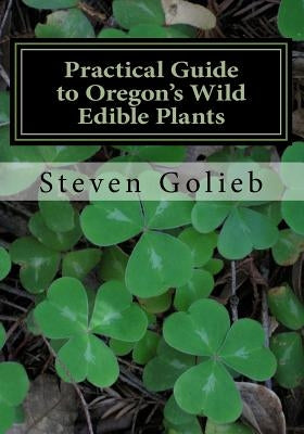 Practical Guide to Oregon's Wild Edible Plants: A Survival Guide by Golieb, Steven C.