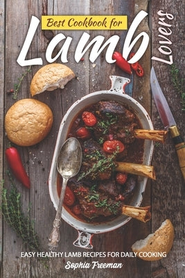 Best Cookbook for Lamb Lovers: Easy Healthy Lamb Recipes for Daily Cooking Paperback Independently Published