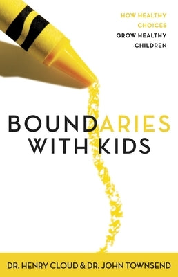 Boundaries with Kids: When to Say Yes, When to Say No to Help Your Children Gain Control of Their Lives by Cloud, Henry