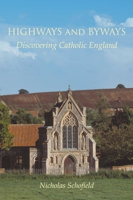 Highways and Byways: Discovering Catholic England by Schofield, Nicholas