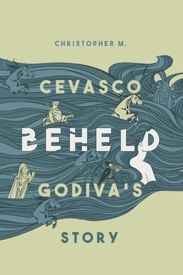 Beheld: Godiva's Story by Cevasco, Christopher M.