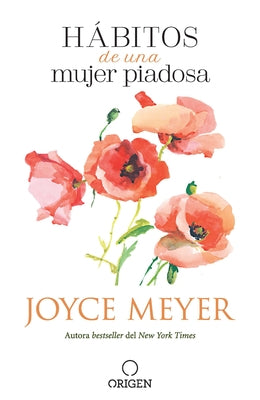 Hábitos de Una Mujer Piadosa: Supera Los Problemas Que Afectan a Tu Corazón, Mente Y Alma / Habits of a Godly Woman by Meyer, Joyce