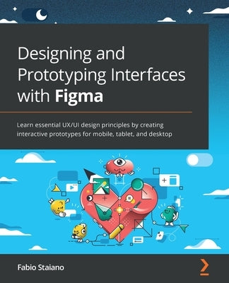 Designing and Prototyping Interfaces with Figma: Learn essential UX/UI design principles by creating interactive prototypes for mobile, tablet, and de Paperback Packt Publishing