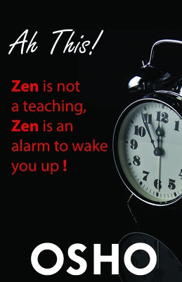 Ah This!: Zen Is Not a Teaching, Zen Is an Alarm to Wake You Up! by Osho
