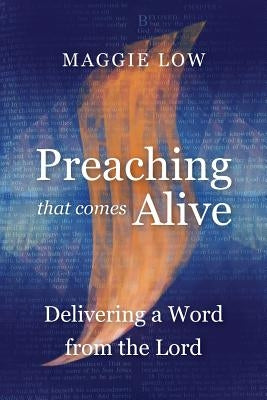 Preaching That Comes Alive: Delivering a Word from the Lord by Low, Maggie