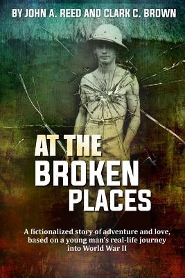 At The Broken Places: A fictionalized story of life and love, based on a young man's real-life journey into World War II Paperback Big Brown Publishing