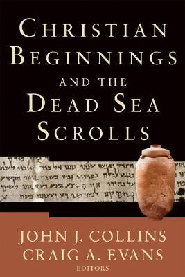 Christian Beginnings and the Dead Sea Scrolls by Collins, John J.