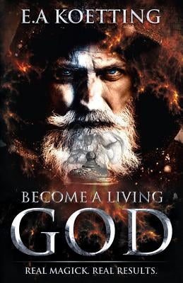 Become a Living God: Real Magick. Real Results. by Donaghue, Timothy