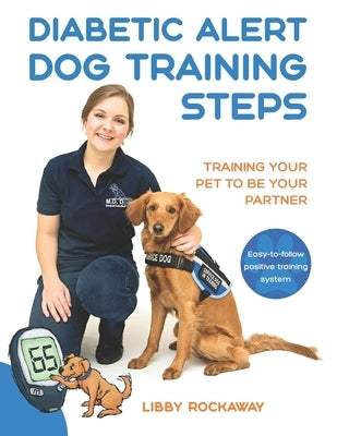 Diabetic Alert Dog Training Steps: Training Your Pet To Be Your Partner by Rockaway, Libby