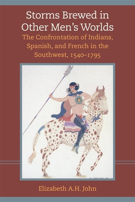 Storms Brewed in Other Mens Worlds: The Confrontation of Indians, Spanish, and French in the Southwest, 1540-1795 Paperback University of Oklahoma Press