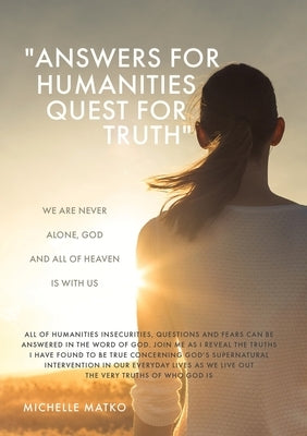 "Answers for Humanities quest for Truth": We are never alone, God and all of Heaven is with us by Matko, Michelle