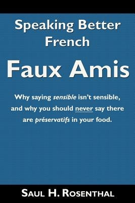 Speaking Better French: Faux Amis by Rosenthal, Saul H.