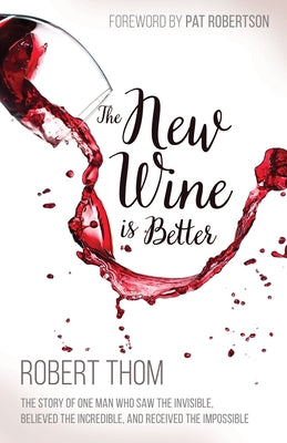 The New Wine Is Better: The Story of One Man Who Saw the Invisible, Believed the Incredible, and Recieved the Impossible Paperback Whitaker House