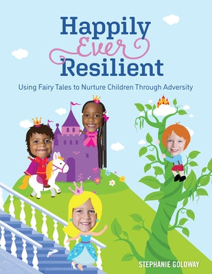 Happily Ever Resilient: Using Fairy Tales to Nurture Children Through Adversity Paperback Redleaf Press