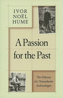 A Passion for the Past: The Odyssey of a Transatlantic Archaeologist by Noël Hume, Ivor