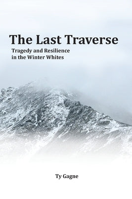 The Last Traverse; Tragedy and Resilience in the Winter Whites Paperback Tmc Books LLC