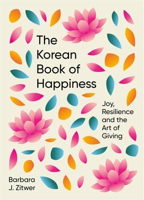 The Korean Book of Happiness: Joy, Resilience and the Art of Giving by Zitwer, Barbara