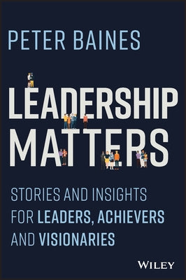 Leadership Matters: Stories and Insights for Leaders, Achievers and Visionaries Paperback Wiley