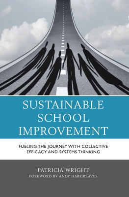 Sustainable School Improvement: Fueling the Journey with Collective Efficacy and Systems Thinking Paperback Rowman & Littlefield Publishers