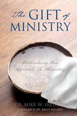 The Gift of Ministry: Rethinking Our Approach To Ministry Paperback Xulon Press