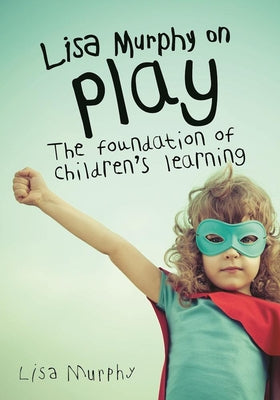 Lisa Murphy on Play: The Foundation of Children's Learning Redleaf Press