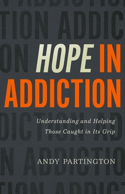 Hope in Addiction: Understanding and Helping Those Caught in Its Grip by Partington, Andy