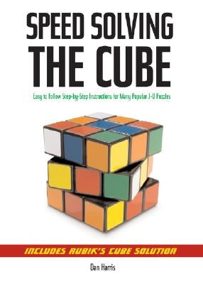 Speedsolving the Cube: Easy-To-Follow, Step-By-Step Instructions for Many Popular 3-D Puzzles Union Square & Co.