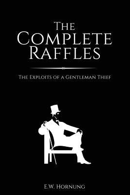 The Complete Raffles: The Exploits of a Gentleman Thief Paperback Createspace Independent Publishing Platform