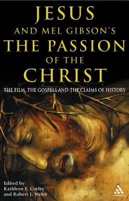 Jesus and Mel Gibson's the Passion of the Christ: The Film, the Gospels and the Claims of History Paperback Bloomsbury Publishing PLC